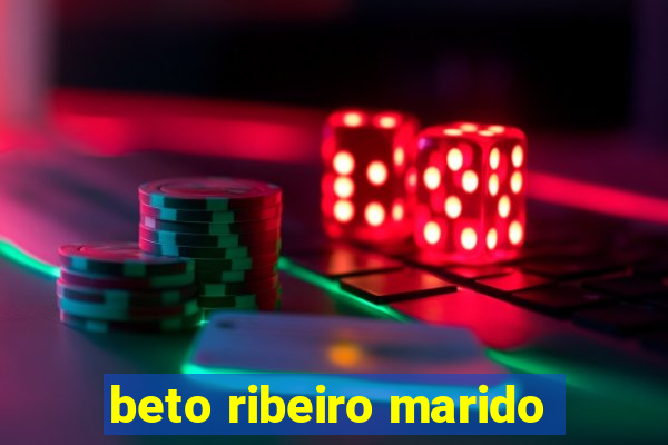 beto ribeiro marido